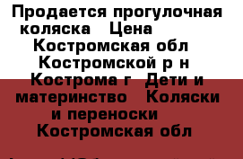 Продается прогулочная коляска › Цена ­ 6 500 - Костромская обл., Костромской р-н, Кострома г. Дети и материнство » Коляски и переноски   . Костромская обл.